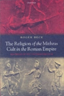 The Religion of the Mithras Cult in the Roman Empire : Mysteries of the Unconquered Sun