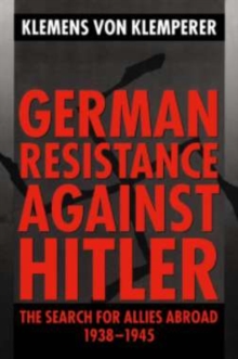 German Resistance against Hitler : The Search for Allies Abroad 1938-1945