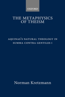 The Metaphysics of Theism : Aquinas's Natural Theology in Summa contra gentiles I