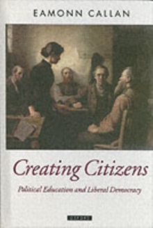 Creating Citizens : Political Education and Liberal Democracy