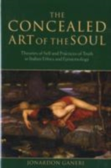 The Concealed Art of the Soul : Theories of Self and Practices of Truth in Indian Ethics and Epistemology