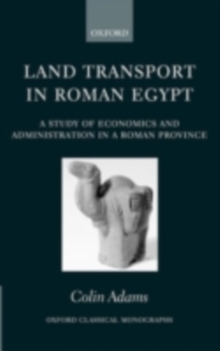 Land Transport in Roman Egypt : A Study of Economics and Administration in a Roman Province