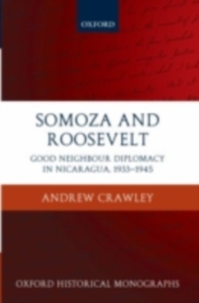 Somoza and Roosevelt : Good Neighbour Diplomacy in Nicaragua, 1933-1945