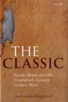 The Classic : Sainte-Beuve and the Nineteenth-Century Culture Wars