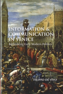 Information and Communication in Venice : Rethinking Early Modern Politics