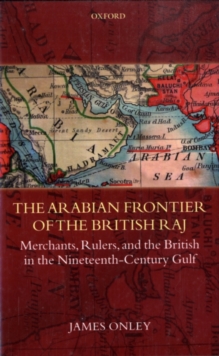 The Arabian Frontier of the British Raj : Merchants, Rulers, and the British in the Nineteenth-Century Gulf