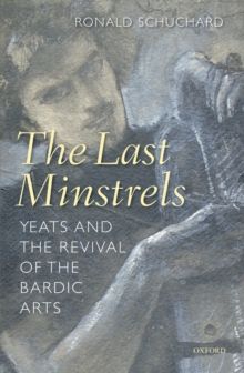 The Last Minstrels : Yeats and the Revival of the Bardic Arts