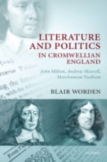 Literature and Politics in Cromwellian England : John Milton, Andrew Marvell, Marchamont Nedham