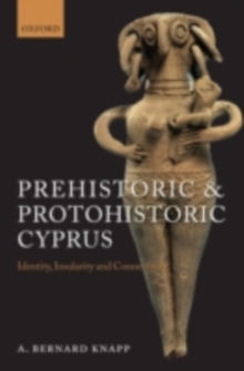 Prehistoric and Protohistoric Cyprus : Identity, Insularity, and Connectivity