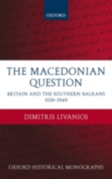 The Macedonian Question : Britain and the Southern Balkans 1939-1949