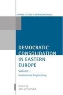 Democratic Consolidation in Eastern Europe : Volume 1: Institutional Engineering