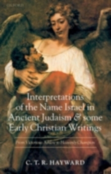 Interpretations of the Name Israel in Ancient Judaism and Some Early Christian Writings : From Victorious Athlete to Heavenly Champion