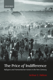 The Price of Indifference : Refugees and Humanitarian Action in the New Century