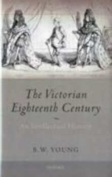 The Victorian Eighteenth Century : An Intellectual History