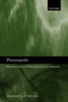 Platonopolis : Platonic Political Philosophy in Late Antiquity