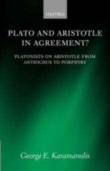 Plato and Aristotle in Agreement? : Platonists on Aristotle from Antiochus to Porphyry