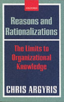 Reasons and Rationalizations : The Limits to Organizational Knowledge