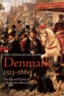 Denmark, 1513-1660 : The Rise and Decline of a Renaissance Monarchy