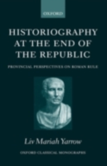 Historiography at the End of the Republic : Provincial Perspectives on Roman Rule