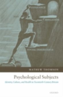 Psychological Subjects : Identity, Culture, and Health in Twentieth-Century Britain