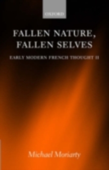 Fallen Nature, Fallen Selves : Early Modern French Thought II