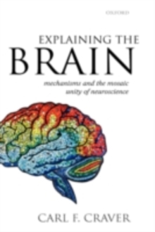 Explaining the Brain : Mechanisms and the Mosaic Unity of Neuroscience