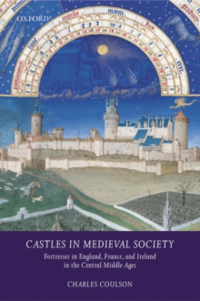 Castles in Medieval Society : Fortresses in England, France, and Ireland in the Central Middle Ages