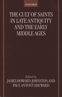 The Cult of Saints in Late Antiquity and the Early Middle Ages : Essays on the Contribution of Peter Brown