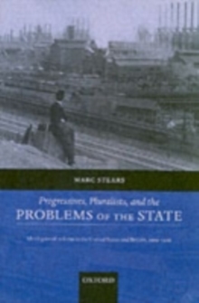 Progressives, Pluralists, and the Problems of the State : Ideologies of Reform in the United States and Britain, 1909-1926