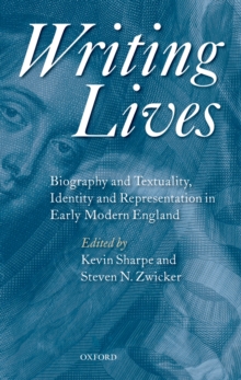 Writing Lives : Biography and Textuality, Identity and Representation in Early Modern England