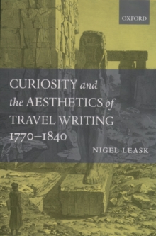 Curiosity and the Aesthetics of Travel-Writing, 1770-1840 : 'From an Antique Land'