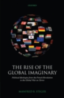 The Rise of the Global Imaginary : Political Ideologies from the French Revolution to the Global War on Terror