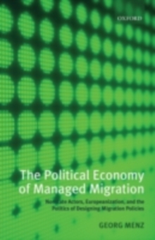 The Political Economy of Managed Migration : Nonstate Actors, Europeanization, and the Politics of Designing Migration Policies