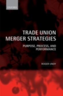 Trade Union Merger Strategies : Purpose, Process, and Performance