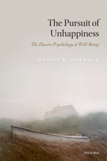 The Pursuit of Unhappiness : The Elusive Psychology of Well-Being