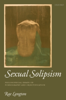 Sexual Solipsism : Philosophical Essays on Pornography and Objectification