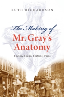 The Making of Mr Gray's Anatomy : Bodies, books, fortune, fame