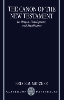 The Canon of the New Testament : Its Origin, Development, and Significance