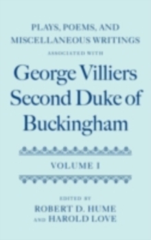 Plays, Poems, and Miscellaneous Writings associated with George Villiers, Second Duke of Buckingham : Volume I