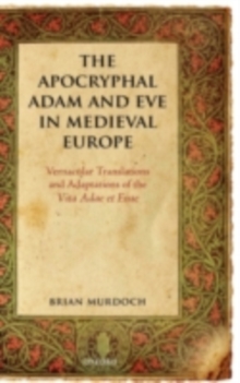 The Apocryphal Adam and Eve in Medieval Europe : Vernacular Translations and Adaptations of the Vita Adae et Evae