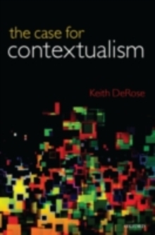 The Case for Contextualism : Knowledge, Skepticism, and Context, Vol. 1