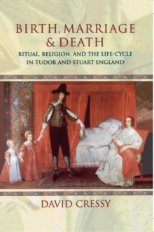 Birth, Marriage, and Death : Ritual, Religion, and the Life-Cycle in Tudor and Stuart England