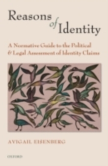 Reasons of Identity : A Normative Guide to the Political and Legal Assessment of Identity Claims