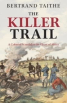 The Killer Trail : A Colonial Scandal in the Heart of Africa