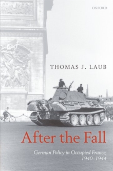 After the Fall : German Policy in Occupied France, 1940-1944