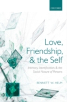 Love, Friendship, and the Self : Intimacy, Identification, and the Social Nature of Persons