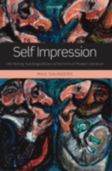 Self Impression : Life-Writing, Autobiografiction, and the Forms of Modern Literature