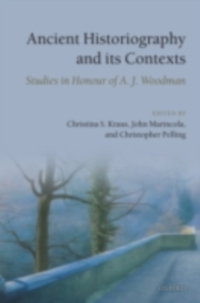 Ancient Historiography and Its Contexts : Studies in Honour of A. J. Woodman