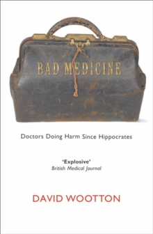 Bad Medicine : Doctors Doing Harm Since Hippocrates