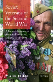 Soviet Veterans of the Second World War : A Popular Movement in an Authoritarian Society, 1941-1991